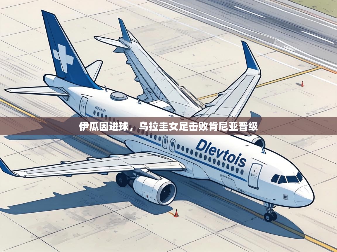 伊瓜因进球,乌拉圭女足击败肯尼亚晋级 第2张